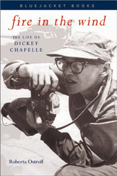 Fire in the Wind: The Life of Dickey Chapelle (Bluejacket Books)