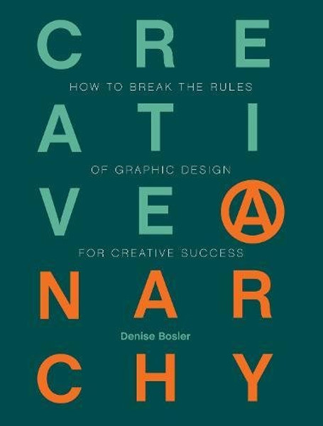 Creative Anarchy: How to Break the Rules of Graphic Design for Creative Success