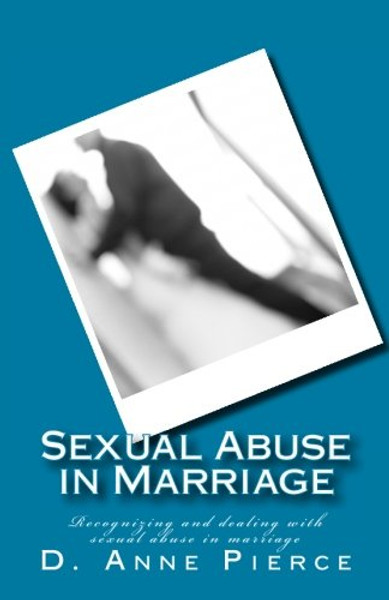 Sexual Abuse in Marriage: Recognizing and dealing with sexual abuse in marriage