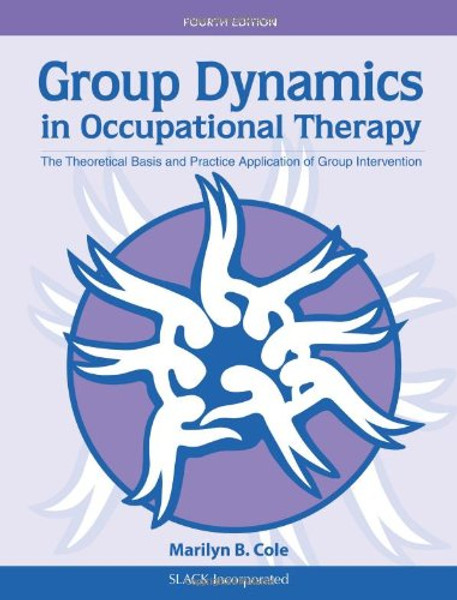 Group Dynamics in Occupational Therapy: The Theoretical Basis and Practice Application of Group Intervention