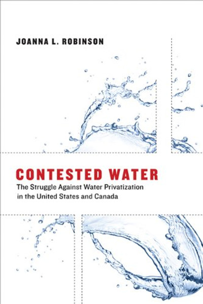 Contested Water: The Struggle Against Water Privatization in the United States and Canada (Urban and Industrial Environments)