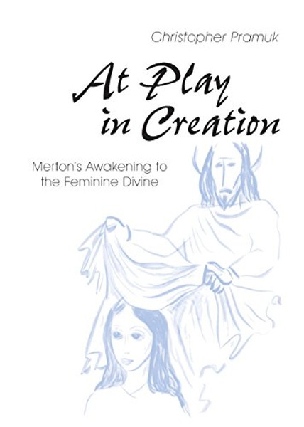 At Play in Creation: Merton's Awakening to the Feminine Divine