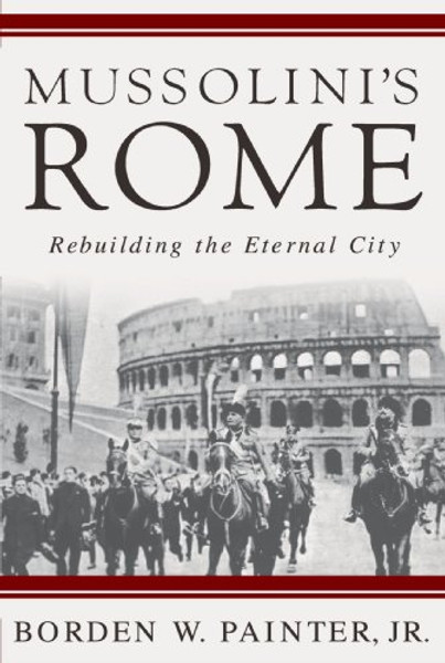 Mussolinis Rome: Rebuilding the Eternal City (Italian and Italian American Studies)