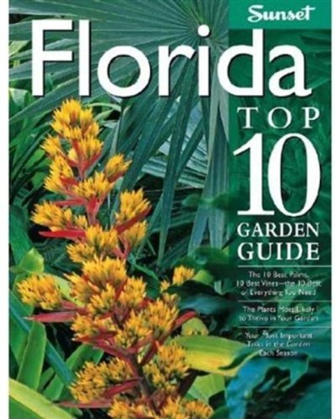 Florida Top 10 Garden Guide: The 10 Best Palms, 10 Best Vines--the 10 Best of Everything You Need - The Plants Most Likely to Thrive in Your Garden - ... Important Tasks in the Garden Each Season