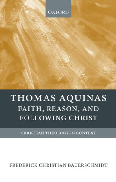 Thomas Aquinas: Faith, Reason, and Following Christ (Christian Theology in Context)