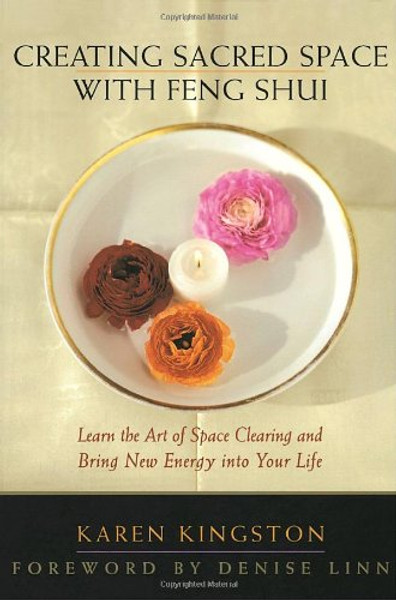 Creating Sacred Space With Feng Shui: Learn the Art of Space Clearing and Bring New Energy into Your Life