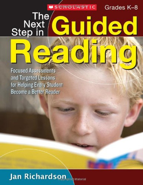 The Next Step in Guided Reading: Focused Assessments and Targeted Lessons for Helping Every Student Become a Better Reader