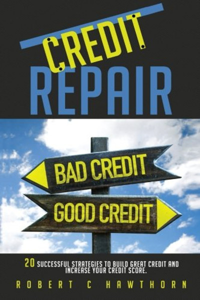 Credit Repair: How to Build Great Credit and Raise Your Credit Score