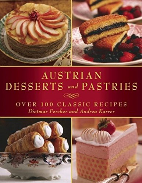 Austrian Desserts and Pastries: 108 Classic Recipes