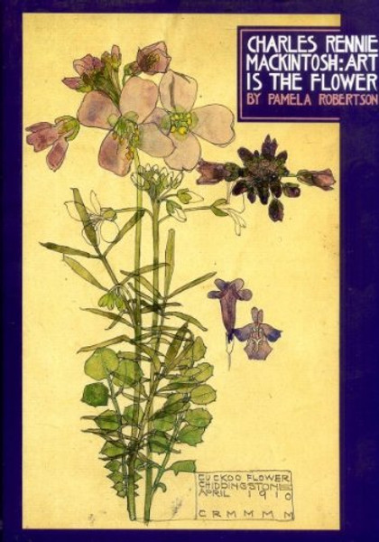 Charles Rennie Mackintosh: Art is the Flower