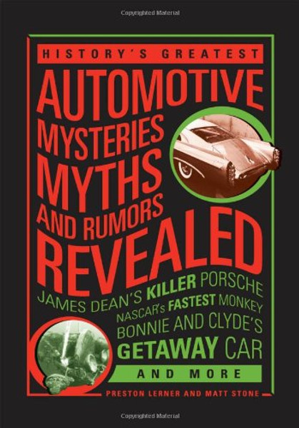 History's Greatest Automotive Mysteries, Myths, and Rumors Revealed: James Dean's Killer Porsche, NASCAR's Fastest Monkey, Bonnie and Clyde's Getaway Car, and More