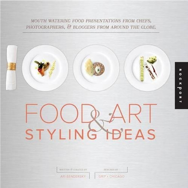 1,000 Food Art and Styling Ideas: Mouthwatering Food Presentations from Chefs, Photographers, and Bloggers from Around the Globe (1000 Series)