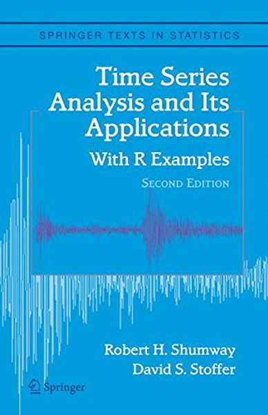 Time Series Analysis and Its Applications: With R Examples (Springer Texts in Statistics)