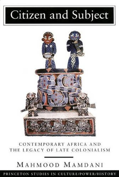 Citizen and Subject: Contemporary Africa and the Legacy of Late Colonialism (Princeton Series in Culture/Power/History)