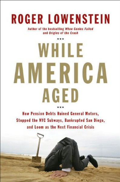 While America Aged: How Pension Debts Ruined General Motors, Stopped the NYC Subways, Bankrupted San  Diego, and Loom as the Next Financial Crisis