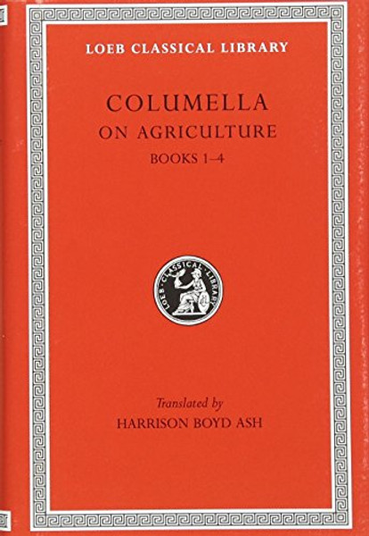 Columella: On Agriculture, Volume I, Books I-IV (Loeb Classical Library No. 361)