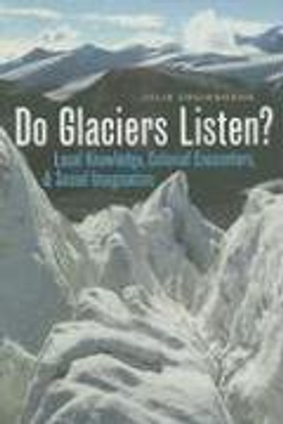Do Glaciers Listen?: Local Knowledge, Colonial Encounters, And Social Imagination (Brenda and David McLean Canadian Studies)