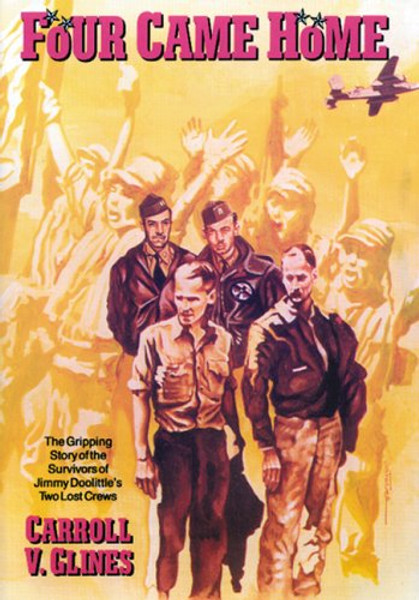 Four Came Home: The Gripping Story of the Survivors of Jimmy Doolittle's Two Lost Crews