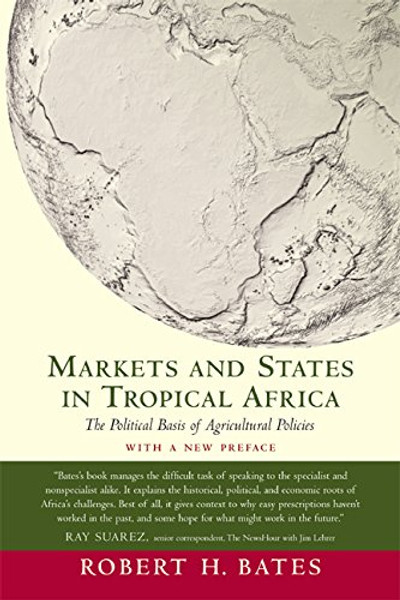 Markets and States in Tropical Africa: The Political Basis of Agricultural Policies: With a New Preface (California Series on Social Choice & Political Economy)