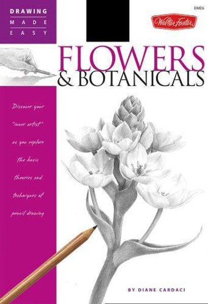 Flowers & Botanicals: Discover your 'inner artist' as you explore the basic theories and techniques of pencil drawing (Drawing Made Easy)