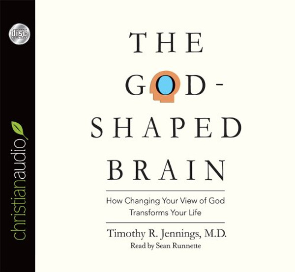 The God-Shaped Brain: How Changing Your View of God Transforms Your Life