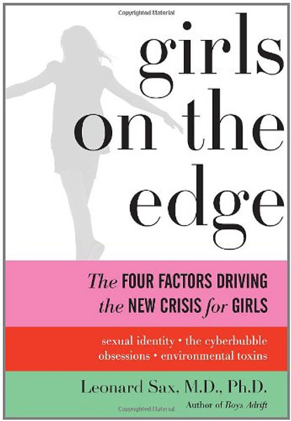 Girls on the Edge: The Four Factors Driving the New Crisis for GirlsSexual Identity, the Cyberbubble, Obsessions, Environmental Toxins