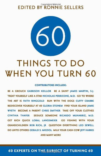 Sixty Things to Do When You Turn Sixty: 60 Experts on the Subject of Turning 60