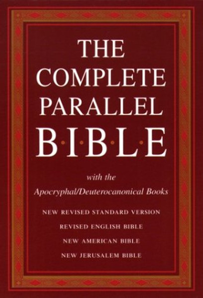 The Complete Parallel Bible with the Apocryphal/Deuterocanonical Books: New Revised Standard Version, Revised English Bible, New American Bible, New Jerusalem Bible