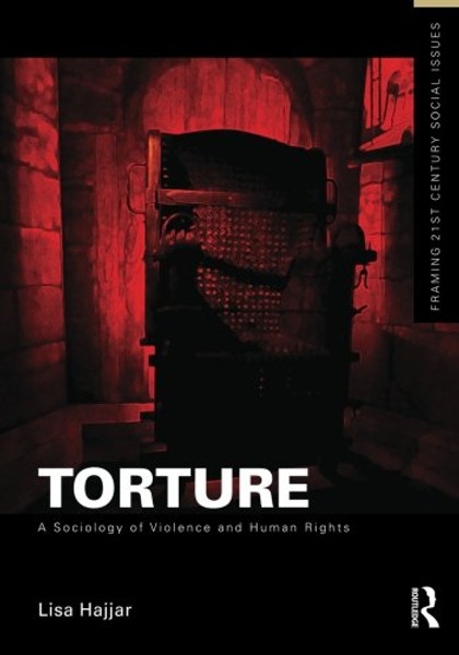 Torture: A Sociology of Violence and Human Rights (Framing 21st Century Social Issues)