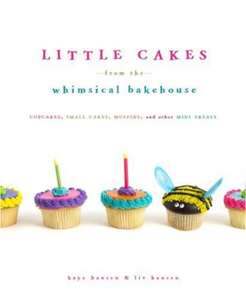 Little Cakes from the Whimsical Bakehouse: Cupcakes, Small Cakes, Muffins, and Other Mini Treats