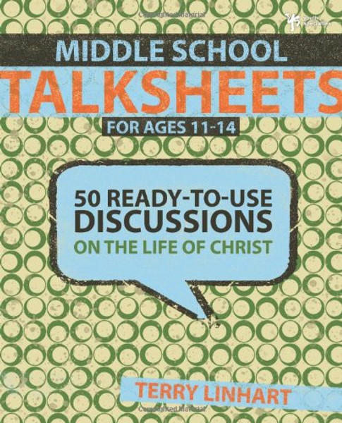 Middle School Talksheets: 50 Ready-to-Use Discussions on the Life of Christ