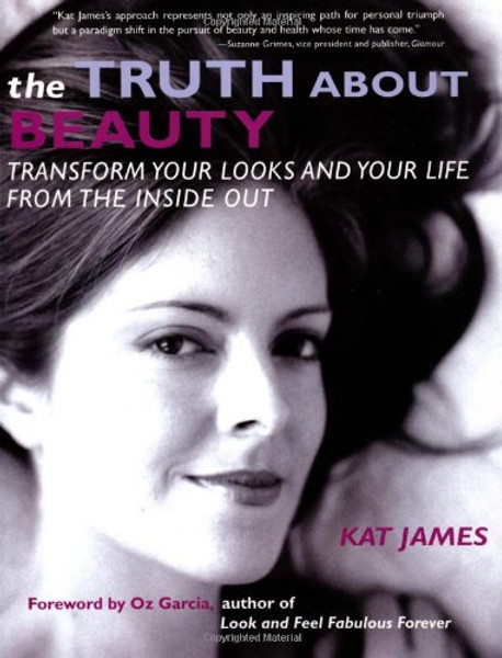 The Truth About Beauty: Transform Your Looks And Your Life From The Inside Out