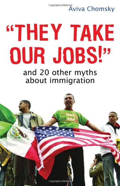 They Take Our Jobs!: And 20 Other Myths about Immigration