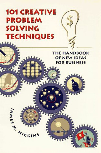 101 Creative Problem Solving Techniques: The Handbook of New Ideas for Business