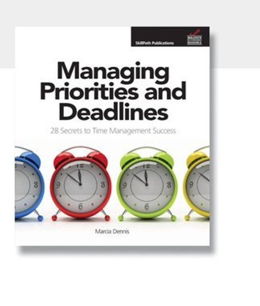 Managing Priorities and Deadlines 28 Secrets to Time Management Success