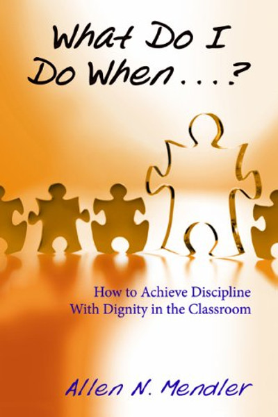 What Do I Do When...? How to Achieve Discipline With Dignity in the Classroom