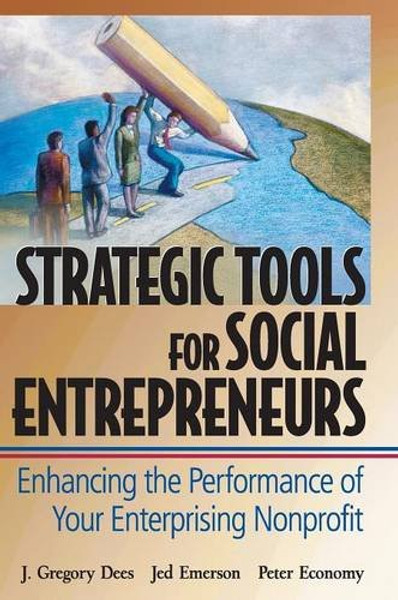 Strategic Tools for Social Entrepreneurs: Enhancing the Performance of Your Enterprising Nonprofit