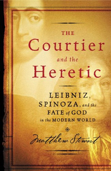 The Courtier and the Heretic: Leibniz, Spinoza, and the Fate of God in the Modern World