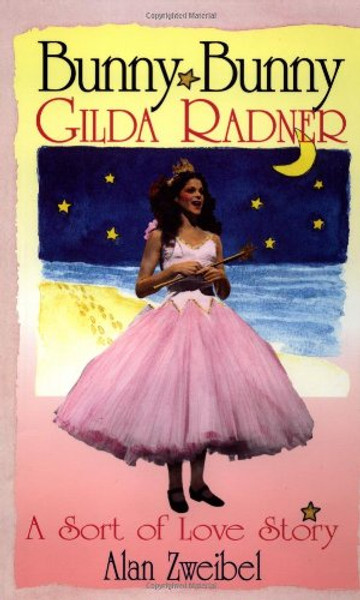 Bunny Bunny: Gilda Radner - A Sort of Love Story