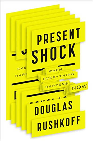 Present Shock: When Everything Happens Now