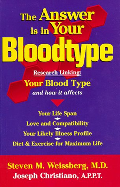 The Answer Is in Your Bloodtype: Research Linking Your Blood Type and How It Affects Your Life Span, Love and Compatibility, Your Likely Illness Profile, Diet & Exercise for Maximum