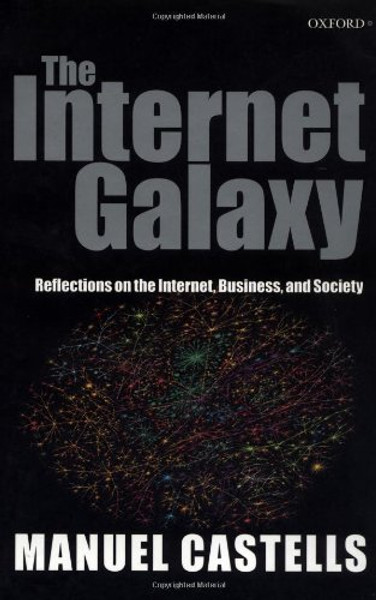 The Internet Galaxy: Reflections on the Internet, Business, and Society (Clarendon Lectures in Management Studies)