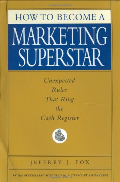 How to Become a Marketing Superstar: Unexpected Rules That Ring the Cash Register