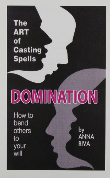 Domination: How to Bend Others to Your Will