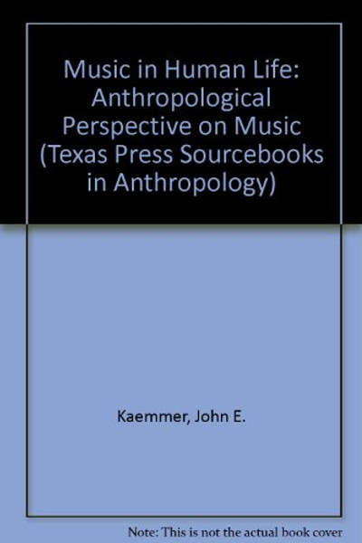 Music in Human Life: Anthropological Perspectives on Music (Texas Press Sourcebooks in Anthropology)