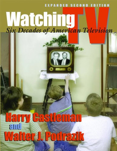 Watching TV: Six Decades of American Television, Second Edition (Television and Popular Culture)