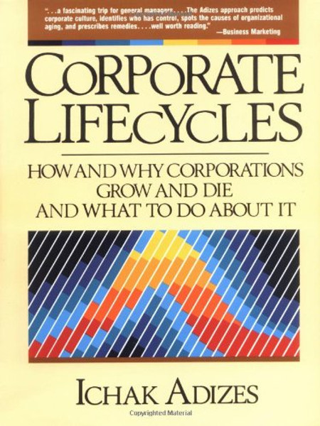 Corporate Lifecycles: How and Why Corporations Grow and Die and What to Do About It