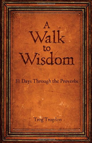 A Walk to Wisdom: 31 Days Through the Proverbs