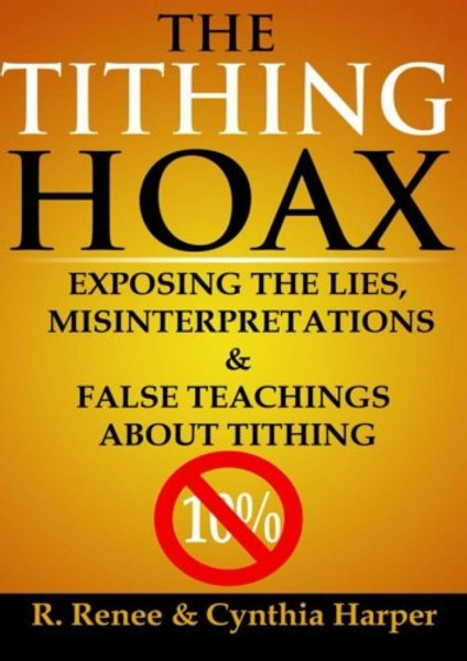 The Tithing Hoax: Exposing the Lies, Misinterpretations & False Teachings about Tithing