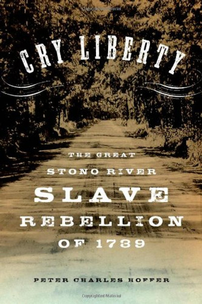 Cry Liberty: The Great Stono River Slave Rebellion of 1739 (New Narratives in American History)